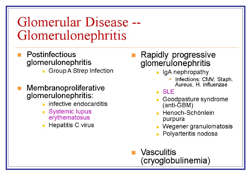 Glomerular Disease -- Glomerulonephritis Postinfectious glomerulonephritis Group A Strep Infection  Membranoproliferative glomerulonephritis: infective